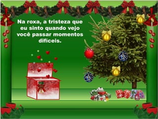 Na roxa, a tristeza que
 eu sinto quando vejo
você passar momentos
       difíceis.
 