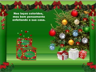 Nos laços coloridos,
meu bom pensamento
enfeitando a sua casa.
 