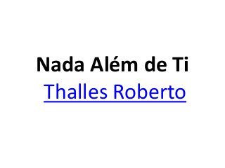 Nada Além de Ti 
Thalles Roberto 
 