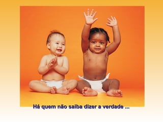 Há quem não saiba dizer a verdade ...
 