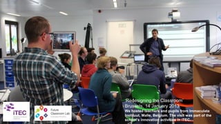 ‘Redesigning the Classroom’
Brussels, 14 January 2013
We hosted teachers and pupils from Immaculata
Instituut, Malle, Belgium. The visit was part of the
school’s innovation activities in iTEC.
 