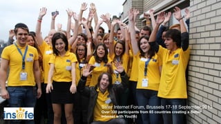 Safer Internet Forum, Brussels 17-18 September 2013
Over 330 participants from 65 countries creating a Better
Internet with You(th)
 