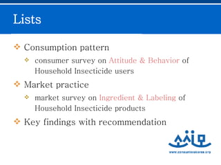 Consumption pattern consumer survey on  Attitude & Behavior  of  Household Insecticide users  Market practice   market survey on  Ingredient & Labeling  of Household Insecticide products Key findings with recommendation Lists   