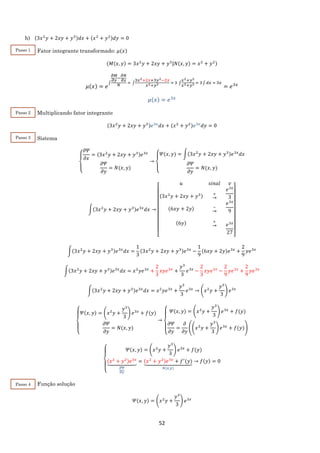 52
h) (3𝑥2
𝑦 + 2𝑥𝑦 + 𝑦3)𝑑𝑥 + (𝑥2
+ 𝑦2)𝑑𝑦 = 0
Fator integrante transformado: 𝜇(𝑥)
(𝑀(𝑥, 𝑦) = 3𝑥2
𝑦 + 2𝑥𝑦 + 𝑦3|𝑁(𝑥, 𝑦) = 𝑥2
+ 𝑦2)
𝜇(𝑥) = 𝑒
∫
𝜕𝑀
𝜕𝑦
−
𝜕𝑁
𝜕𝑥
𝑁
= ∫
3𝑥2+2𝑥+3𝑦2−2𝑥
𝑥2+𝑦2 = 3 ∫
𝑥2+𝑦2
𝑥2+𝑦2 = 3 ∫ 𝑑𝑥 = 3𝑥
= 𝑒3𝑥
𝜇(𝑥) = 𝑒3𝑥
Multiplicando fator integrante
(3𝑥2
𝑦 + 2𝑥𝑦 + 𝑦3)𝑒3𝑥
𝑑𝑥 + (𝑥2
+ 𝑦2)𝑒3𝑥
𝑑𝑦 = 0
Sistema
{
𝜕𝛹
𝜕𝑥
= (3𝑥2
𝑦 + 2𝑥𝑦 + 𝑦3)𝑒3𝑥
𝜕𝛹
𝜕𝑦
= 𝑁(𝑥, 𝑦)
→
{
𝛹(𝑥, 𝑦) = ∫(3𝑥2
𝑦 + 2𝑥𝑦 + 𝑦3)𝑒3𝑥
𝑑𝑥
𝜕𝛹
𝜕𝑦
= 𝑁(𝑥, 𝑦)
∫(3𝑥2
𝑦 + 2𝑥𝑦 + 𝑦3)𝑒3𝑥
𝑑𝑥 →
[
𝑢 𝑠𝑖𝑛𝑎𝑙 𝑣
(3𝑥2
𝑦 + 2𝑥𝑦 + 𝑦3)
.
(6𝑥𝑦 + 2𝑦)
∙.
(6𝑦)
∙
+
→
∙
−
→
∙
+
→
∙
𝑒3𝑥
3
𝑒3𝑥
9
∙
∙
𝑒3𝑥
27
∙ ]
∫(3𝑥2
𝑦 + 2𝑥𝑦 + 𝑦3)𝑒3𝑥
𝑑𝑥 =
1
3
(3𝑥2
𝑦 + 2𝑥𝑦 + 𝑦3)𝑒3𝑥
−
1
9
(6𝑥𝑦 + 2𝑦)𝑒3𝑥
+
2
9
𝑦𝑒3𝑥
∫(3𝑥2
𝑦 + 2𝑥𝑦 + 𝑦3)𝑒3𝑥
𝑑𝑥 = 𝑥2
𝑦𝑒3𝑥
+
2
3
𝑥𝑦𝑒3𝑥
+
𝑦3
3
𝑒3𝑥
−
2
3
𝑥𝑦𝑒3𝑥
−
2
9
𝑦𝑒3𝑥
+
2
9
𝑦𝑒3𝑥
∫(3𝑥2
𝑦 + 2𝑥𝑦 + 𝑦3)𝑒3𝑥
𝑑𝑥 = 𝑥2
𝑦𝑒3𝑥
+
𝑦3
3
𝑒3𝑥
→ (𝑥2
𝑦 +
𝑦3
3
) 𝑒3𝑥
{
𝛹(𝑥, 𝑦) = (𝑥2
𝑦 +
𝑦3
3
) 𝑒3𝑥
+ 𝑓(𝑦)
𝜕𝛹
𝜕𝑦
= 𝑁(𝑥, 𝑦)
→
{
𝛹(𝑥, 𝑦) = (𝑥2
𝑦 +
𝑦3
3
) 𝑒3𝑥
+ 𝑓(𝑦)
𝜕𝛹
𝜕𝑦
=
𝜕
𝜕𝑦
((𝑥2
𝑦 +
𝑦3
3
) 𝑒3𝑥
+ 𝑓(𝑦))
{
𝛹(𝑥, 𝑦) = (𝑥2
𝑦 +
𝑦3
3
) 𝑒3𝑥
+ 𝑓(𝑦)
(𝑥2
+ 𝑦2)𝑒3𝑥
⏟
𝜕𝛹
𝜕𝑦
= (𝑥2
+ 𝑦2)𝑒3𝑥
+ 𝑓′
(𝑦)⏟
𝑁(𝑥,𝑦)
→ 𝑓(𝑦) = 0
Função solução
𝛹(𝑥, 𝑦) = (𝑥2
𝑦 +
𝑦3
3
) 𝑒3𝑥
Passo 1
Passo 2
Passo 3
Passo 4
 