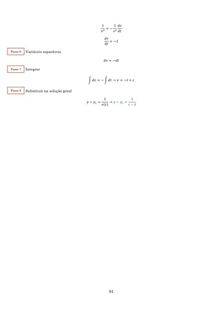 61
1
𝑣2
= −
1
𝑣2
𝑑𝑣
𝑑𝑡
𝑑𝑣
𝑑𝑡
= −1
Variáveis separáveis
𝑑𝑣 = −𝑑𝑡
Integrar
∫ 𝑑𝑣 = − ∫ 𝑑𝑡 → 𝑣 = −𝑡 + 𝑐
Substituir na solução geral
𝑦 − 𝑦1 =
1
𝑣(𝑡)
→ 𝑦 − 𝑦1 =
1
𝑐 − 𝑡
Passo 6
Passo 7
Passo 8
 