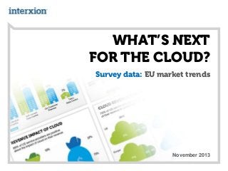 WHAT’S NEXT
FOR THE CLOUD?
Survey data: EU market trends

November 2013

 