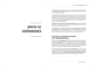 59
Juristen als
Kommunikatoren
Die Anwälte „kämpfen“ für ihre Mandanten normalerweise nur vor Gericht – allerdings ist es ratsam, sie auch
in den „Gerichtssaal der öffentlichen Meinung“ zu holen und sie punktuell im Rahmen der Litigation PR
öffentlich Stellung beziehen zu lassen.
Oft weisen Urteile oder Teilentscheidungen in großen Verfahren über den konkreten Fall hinaus und stellen
Präzedenzfälle für ähnlich gelagerte juristische Auseinandersetzungen dar. Es liegt aus kommunikations-
strategischer Sicht also auf der Hand, betroffene Teile der Öffentlichkeit mit ins Boot zu holen und von der
Wichtigkeit einer Thematik zu überzeugen. Die entscheidende Frage ist aber: Wie gelingt das? Und nicht
selten ist die Antwort: Indem auch Juristen in Medien für das Unternehmen oder den Beschuldigten bzw.
allgemein zur jeweiligen Thematik sprechen.
Gerade andere Juristen lassen sich eher von ihresgleichen überzeugen als von einem Pressesprecher
oder PR-Berater. Auch bekommen rechtliche Inhalte in der öffentlichen Wahrnehmung zum Teil ein höheres
Gewicht, wenn sie von Anwälten kommuniziert werden.
Es ist entscheidend, dass die anwaltliche Kommunikation Teil einer integrierten Litigation PR-Strategie
des Unternehmens ist. Auch muss darauf geachtet werden, dass die Wortmeldungen der Juristen der je-
weiligen Zielgruppe entsprechen und für diese verständlich sind. Es macht schließlich einen großen Unter-
schied, ob Juristen zu Juristen sprechen oder zur breiten, juristisch eher unbedarften Öffentlichkeit.
So können Juristen bei Pressekonferenzen mit am Podium sitzen und durch ihren Part den vom Pres-
sesprecher oder Unternehmensvertreter vermittelten Inhalten mehr Gewicht und Glaubwürdigkeit geben.
Bei einschlägigen Medienanfragen können die Anwälte diese auch beantworten und für Interviews zur
Verfügung stehen. Schließlich eignen sich auch Gastkommentare auf den Rechtseiten der tagesaktuellen
Medien bzw. in juristischen Fachzeitschriften hervorragend, um über konkrete Sachverhalte hinausreichende
Inhalte zu erörtern und vor allem zur Meinungsbildung in der Fachöffentlichkeit beizutragen.
In manchen prominenten Fällen tritt der Rechtsbeistand als „Reputationsanwalt“ auf – das heißt, der An-
walt vertritt den Mandanten auch permanent in der Öffentlichkeit und macht Medienarbeit für ihn. Voraus-
setzung dafür ist aber ein absolutes PR-Geschick und ein medienwirksames Auftreten des Anwalts. In
den meisten Fällen ist zu empfehlen, die Rollen zwischen Kommunikatoren und Juristen grundsätzlich
zu trennen und Überschneidungen nur dann zuzulassen, wenn es punktuell zielführend erscheint.
Möglichkeiten zur Einbindung von Anwälten
in die Kommunikationsstrategie:
Abschnitt 2: Litigation PR - Strategie und Praxis
Juristen als Kommunikatoren
 