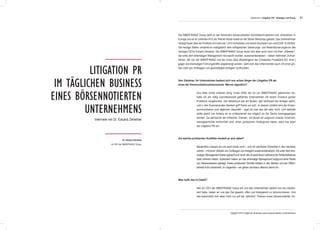 61
Die IMMOFINANZ Group zählt zu den führenden börsennotierten Immobilieninvestoren und -entwicklern in
Europa und ist im Leitindex ATX der Wiener Börse sowie an der Börse Warschau gelistet. Das Unternehmen
verfügt heute über ein Portfolio mit mehr als 1.810 Immobilien und einem Buchwert von rund EUR 10,49 Mrd.
Die heutige Stärke verdankt es maßgeblich dem erfolgreichen Sanierungs- und Restrukturierungskurs des
heutigen CEOs Eduard Zehetner. Die IMMOFINANZ Group muss sich aber auch noch mit ihren „Altlasten“,
die unter dem ehemaligen Management verursacht wurden, auseinandersetzen – neben mehreren Zivilver-
fahren, die von der IMMOFINANZ und der Aviso Zeta (Nachfolgerin der Constantia Privatbank AG; Anm.)
gegen die ehemaligen Führungskräfte angestrengt werden, sieht sich das Unternehmen auch mit einer gro-
ßen Zahl von Zivilklagen von geschädigten Anlegern konfrontiert.
Uns blieb nichts anderes übrig. Ende 2008, als ich zur IMMOFINANZ gekommen bin,
habe ich ein völlig unprofessionell geführtes Unternehmen mit einem Dutzend großer
Probleme vorgefunden. Der Aktienkurs war am Boden, das Vertrauen der Anleger dahin,
und in den finanzierenden Banken griff Panik um sich. In diesem Umfeld wird die Krisen-
kommunikation zum täglichen Geschäft – egal ob man das will oder nicht. Und deshalb
sollte gleich von Anfang an so professionell wie möglich an die Sache herangegangen
werden. Da zahlreiche der kritischen Themen, mit denen wir aufgrund unserer Unterneh-
mensgeschichte konfrontiert sind, einen juristischen Hintergrund haben, setzt hier eben
die Litigation PR ein.
Bekanntlich müssen wir uns auch heute noch – und mit ziemlicher Sicherheit in den nächsten
Jahren – mit einer Vielzahl von Zivilklagen vonAnlegern auseinandersetzen, die unter dem ehe-
maligen ManagementAktien gekauft und durch den Kurseinbruch während der Wirtschaftskrise
Geld verloren haben. Außerdem haben wir das ehemalige Management aufgrund einer Reihe
von Malversationen geklagt. Diese juristischen Schritte bleiben in den Medien und der Öffent-
lichkeit nicht unbemerkt, im Gegenteil – wir gehen durchaus offensiv damit um.
Seit ich CEO der IMMOFINANZ Group bin und das Unternehmen saniert und neu struktu-
riert habe, haben wir uns das Ziel gesetzt, offen und transparent zu kommunizieren. Und
das beschränkt sich eben nicht nur auf die „üblichen“ Themen eines börsennotierten Un-
Herr Zehetner, Ihr Unternehmen bedient sich nun schon länger der Litigation PR als
eines der Kommunikationsinstrumente. Warum eigentlich?
Um welche juristischen Konflikte handelt es sich dabei?
Was heißt das im Detail?
Interview mit Dr. Eduard Zehetner
Litigation PR
im täglichen Business
eines börsennotierten
Unternehmens
Dr. Eduard Zehetner
ist CEO der IMMOFINANZ Group.
Abschnitt 2: Litigation PR - Strategie und Praxis
Litigation PR im täglichen Business eines börsennotierten Unternehmens
 