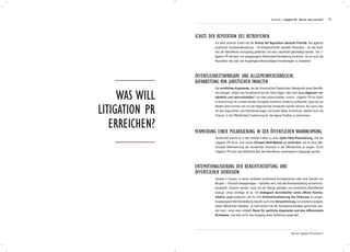 13
Was will
Litigation PR
erreichen?
Vor allen anderen Zielen hat der Schutz der Reputation absolute Priorität. Bei jeglicher
juristischer Auseinandersetzung – mit entsprechender medialer Resonanz – ist das Anse-
hen der Betroffenen hochgradig gefährdet und kann dauerhaft geschädigt werden. Die Li-
tigation PR will faire und ausgewogene Medienberichterstattung erreichen, um so auch die
Reputation des oder der Angeklagten/Beschuldigten/Verdächtigten zu bewahren.
Die rechtlichen Argumente, die die Unschuld/die Position/den Standpunkt eines Betroffe-
nen belegen, mögen aus Anwaltssicht auf der Hand liegen, aber sind diese allgemein ver-
ständlich und nachvollziehbar? Um dies sicherzustellen, kommt Litigation PR ins Spiel:
In Abstimmung mit Juristen werden komplexe rechtliche Inhalte so aufbereitet, dass sie von
Medien übernommen und von der Allgemeinheit verstanden werden können. Nur wenn man
mit den Argumenten und Rechtsmeinungen auf breiter Basis durchdringt, besteht auch die
Chance, in der Öffentlichkeit Zustimmung für die eigene Position zu bekommen.
Tendenziell kommt es in den meisten Fällen zu einer Opfer-Täter-Polarisierung. Ziel der
Litigation PR ist es, eine solche Schwarz-Weiß-Malerei zu verhindern und für eine diffe-
renzierte Wahrnehmung der handelnden Personen in der Öffentlichkeit zu sorgen. Durch
Litigation PR kann das öffentliche Bild des Betroffenen entscheidend mitgeprägt werden.
Gerade in Causen, in denen entweder prominente Einzelpersonen oder eine Vielzahl von
Bürgern – Stichwort Anlegerklagen – betroffen sind, wird die Berichterstattung schnell emo-
tionalisiert. Dadurch werden Leser bei der Stange gehalten und persönliche Betroffenheit
erzeugt. Umso wichtiger ist es, mit strategisch durchdachter sowie offener Kommu-
nikation gegenzusteuern und für eine Entemotionalisierung des Diskurses zu sorgen.
Ausgewogene Berichterstattung bewirkt auch eine Versachlichung von emotional aufgela-
denen öffentlichen Debatten. Je mehr einem Fall der Sensationscharakter genommen wer-
den kann, umso eher entsteht Raum für sachliche Argumente und eine differenzierte
Sichtweise. Und dies ist für den Ausgang eines Verfahrens essentiell.
Schutz der REputation des Betroffenen
Öffentlichkeitswirksame und allgemeinverständliche
Aufarbeitung von juristischen Inhalten
Vermeidung einer Polarisierung in der öffentlichen Wahrnehmung
Entemotionalisierung der Berichterstattung und
öffentlichen Diskussion
Abschnitt 1: Litigation PR - Warum, wann und wie?
Was will Litigation PR erreichen?
 