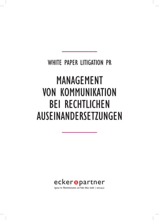 White paper Litigation PR
Management
von Kommunikation
bei rechtlichen
Auseinandersetzungen
 