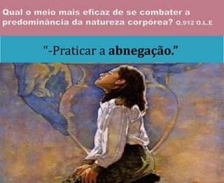  “-Praticar a abnegação.”
 