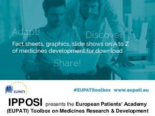 IPPOSI presents the European Patients’ Academy
(EUPATI) Toolbox on Medicines Research & Development
 