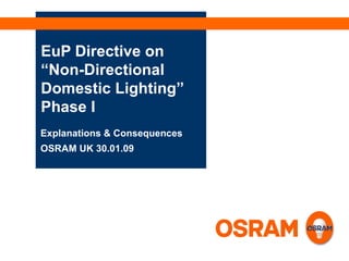 EuP Directive on  “Non-Directional  Domestic Lighting” Phase I Explanations & Consequences OSRAM UK 30.01.09 