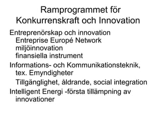 Ramprogrammet för
  Konkurrenskraft och Innovation
Entreprenörskap och innovation
  Entreprise Europé Network
  miljöinnov...