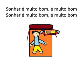 Sonhar é muito bom, é muito bomSonhar é muito bom, é muito bom