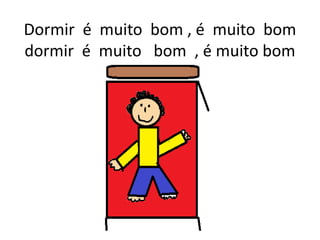 Dormir  é  muito  bom , é  muito  bomdormir  é  muito   bom  , é muito bom  o