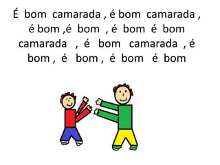É  bom  camarada , é bom  camarada , é bom ,é  bom  , é  bom  é  bom  camarada   ,  é   bom   camarada  , é  bom ,  é   bom ,  é  bom   é  bom