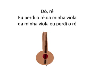 Dó, réEu perdi o ré da minha violada minha viola eu perdi o ré