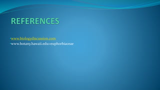 •www.biologydiscussion.com
•www.botany.hawaii.edu>euphorbiaceae
 