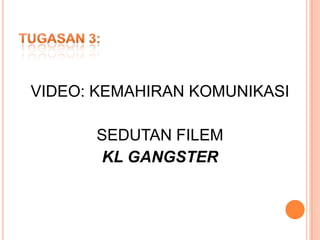 VIDEO: KEMAHIRAN KOMUNIKASI

      SEDUTAN FILEM
      KL GANGSTER
 