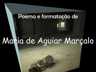 Poema e formatação de Maria de Aguiar Marçalo 