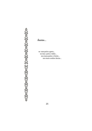 Ânsias...




 no meu peito a garra...
   no meu peito o tédio...
    nos meus pulos o limite...
      nos meus sonhos ânsias...




          25
 