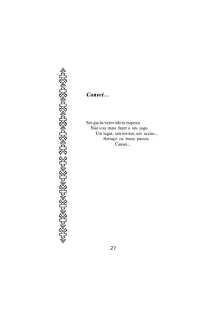 Cansei...




Sei que às vezes não te esqueço
  Não vou mais fazer o teu jogo
     Um lugar, um sorriso, um aceno...
          Retraço os meus passos.
                 Cansei...




            27
 