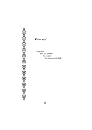 Estou aqui




 Estou aqui.
      Sou tua metade
         Teu sonho
            Sou tua cumplicidade.




          30
 