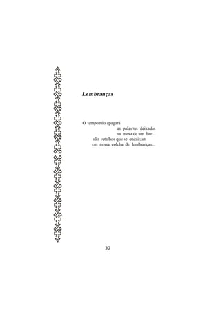 Lembranças




O tempo não apagará
                  as palavras deixadas
                  na mesa de um bar...
     são retalhos que se encaixam
    em nossa colcha de lembranças...




           32
 