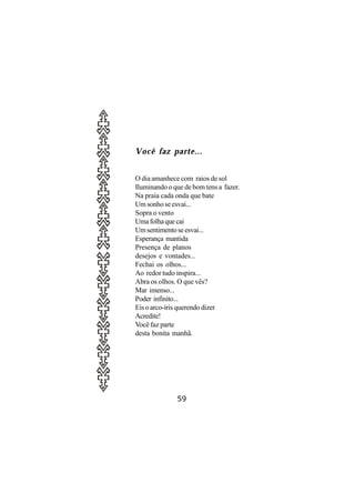 Você faz parte...


O dia amanhece com raios de sol
Iluminando o que de bom tens a fazer.
Na praia cada onda que bate
Um sonho se esvai...
Sopra o vento
Uma folha que cai
Um sentimento se esvai...
Esperança mantida
Presença de planos
desejos e vontades...
Fechai os olhos...
Ao redor tudo inspira...
Abra os olhos. O que vês?
Mar imenso...
Poder infinito...
Eis o arco-íris querendo dizer
Acredite!
Você faz parte
desta bonita manhã.




              59
 