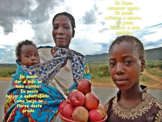 EuPossorenasceragora. Eupossorefazera aurora.Eupossoiluminar o meucaminho. Eupossodara mãoaomeuvizinho;Eupossobeijaro esfarrapado. Como beijoasfloresdesteprado. 