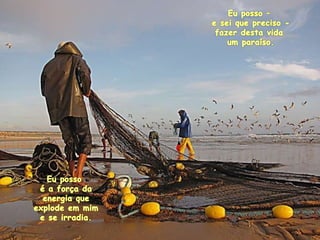 Euposso–e seiquepreciso - fazerdestavidaum paraíso. Eupossoé a forçadaenergiaqueexplode emmime se irradia. 