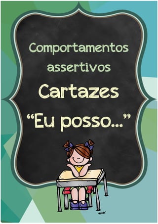 Comportamentos
assertivos
Cartazes
“Eu posso…”
 