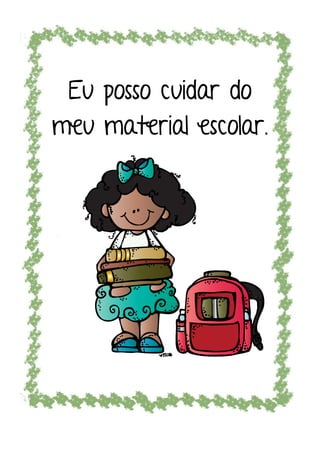 Eu posso cuidar do
meu material escolar.
 