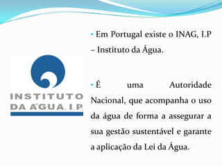  Em Portugal existe o INAG, I.P – Instituto da Água.