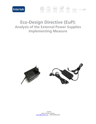 Eco-Design Directive (EuP):
Analysis of the External Power Supplies
        Implementing Measure




                               Intertek
                     www.intertek.com/eup
            icenter@intertek.com, 1-800-WORLDLAB
 