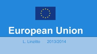 European Union
L. Linzitto 2013/2014
 