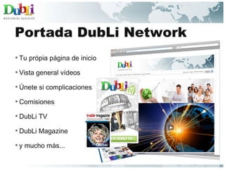 Portada DubLi Network Tu própia página de inicio Vista general vídeos Únete si complicaciones Comisiones  DubLi TV DubLi Magazine y mucho más... 