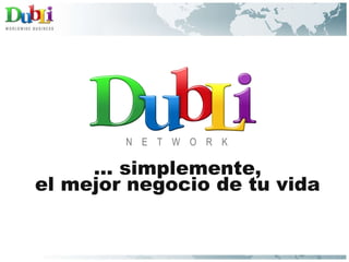 …  simplemente, el mejor negocio de tu vida N  E  T  W  O  R  K 