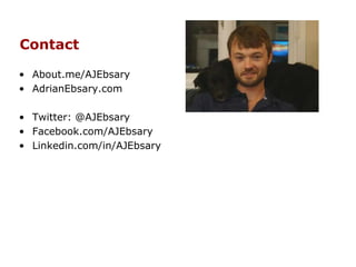 Contact
• About.me/AJEbsary
• AdrianEbsary.com
• Twitter: @AJEbsary
• Facebook.com/AJEbsary
• Linkedin.com/in/AJEbsary
 