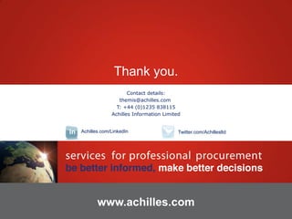 © 2013 Achilles Group Limited Confidential 50
Thank you.
Achilles.com/LinkedIn Twitter.com/Achillesltd
www.achilles.com
Contact details:
themis@achilles.com
T: +44 (0)1235 838115
Achilles Information Limited
 