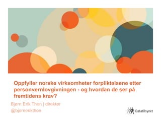 Oppfyller norske virksomheter forpliktelsene etter
personvernlovgivningen - og hvordan de ser på
fremtidens krav?
 