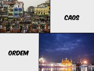 CAOS 
ORDEM 
 