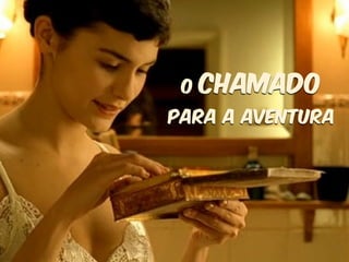 O Chamado 
para a Aventura 
 