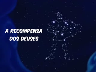 A RECOMPENSA 
DOS DEUSES 
 