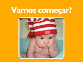 Vamos começar? 
 