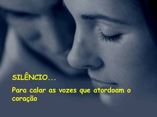 SILÊNCIO... Para calar as vozes que atordoam o coração  