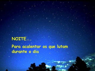 NOITE... Para acalentar os que lutam durante o dia 