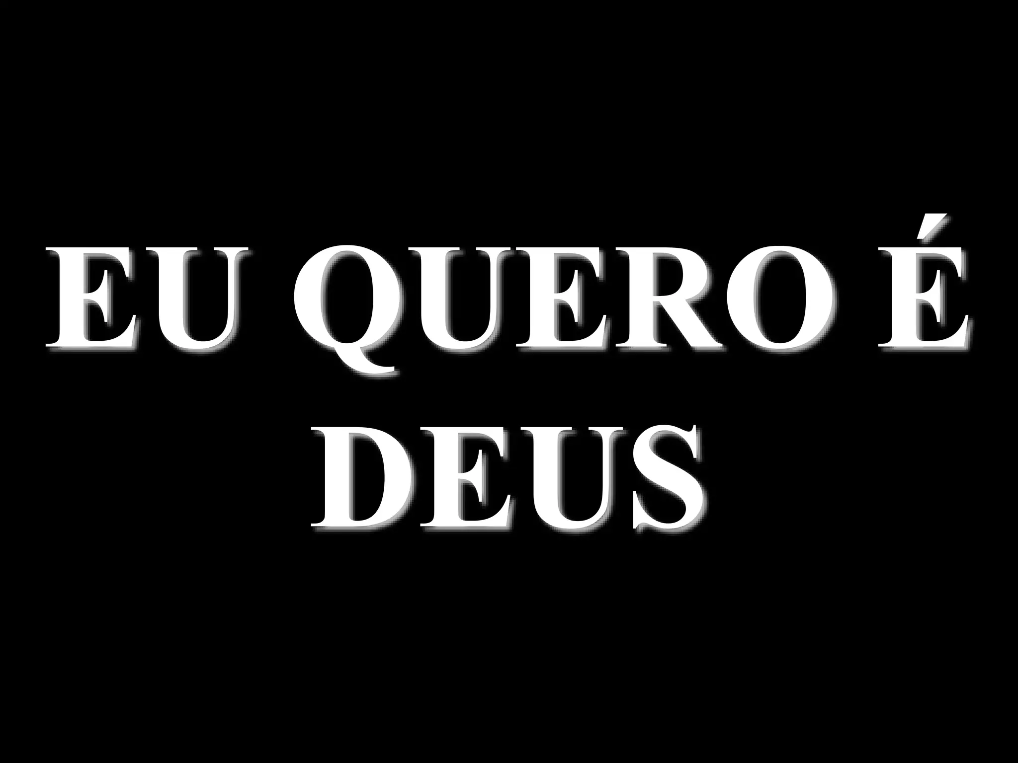 EU QUERO É
DEUS