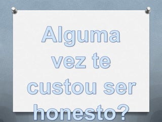 Eu quero ser honesto